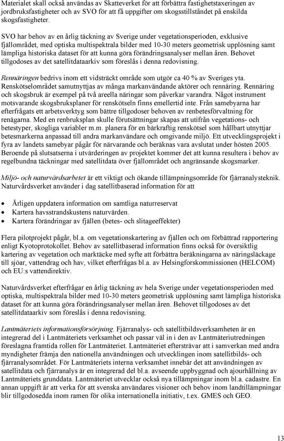 dataset för att kunna göra förändringsanalyser mellan åren. Behovet tillgodoses av det satellitdataarkiv som föreslås i denna redovisning.