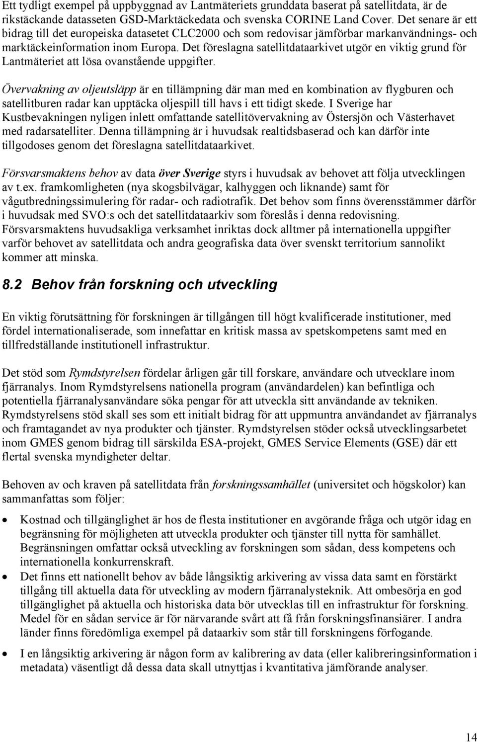 Det föreslagna satellitdataarkivet utgör en viktig grund för Lantmäteriet att lösa ovanstående uppgifter.