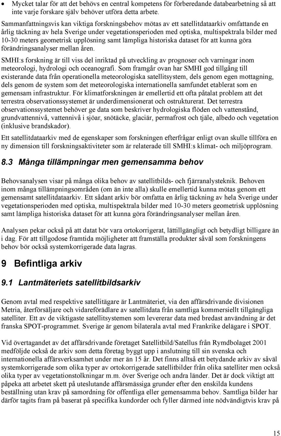 meters geometrisk upplösning samt lämpliga historiska dataset för att kunna göra förändringsanalyser mellan åren.