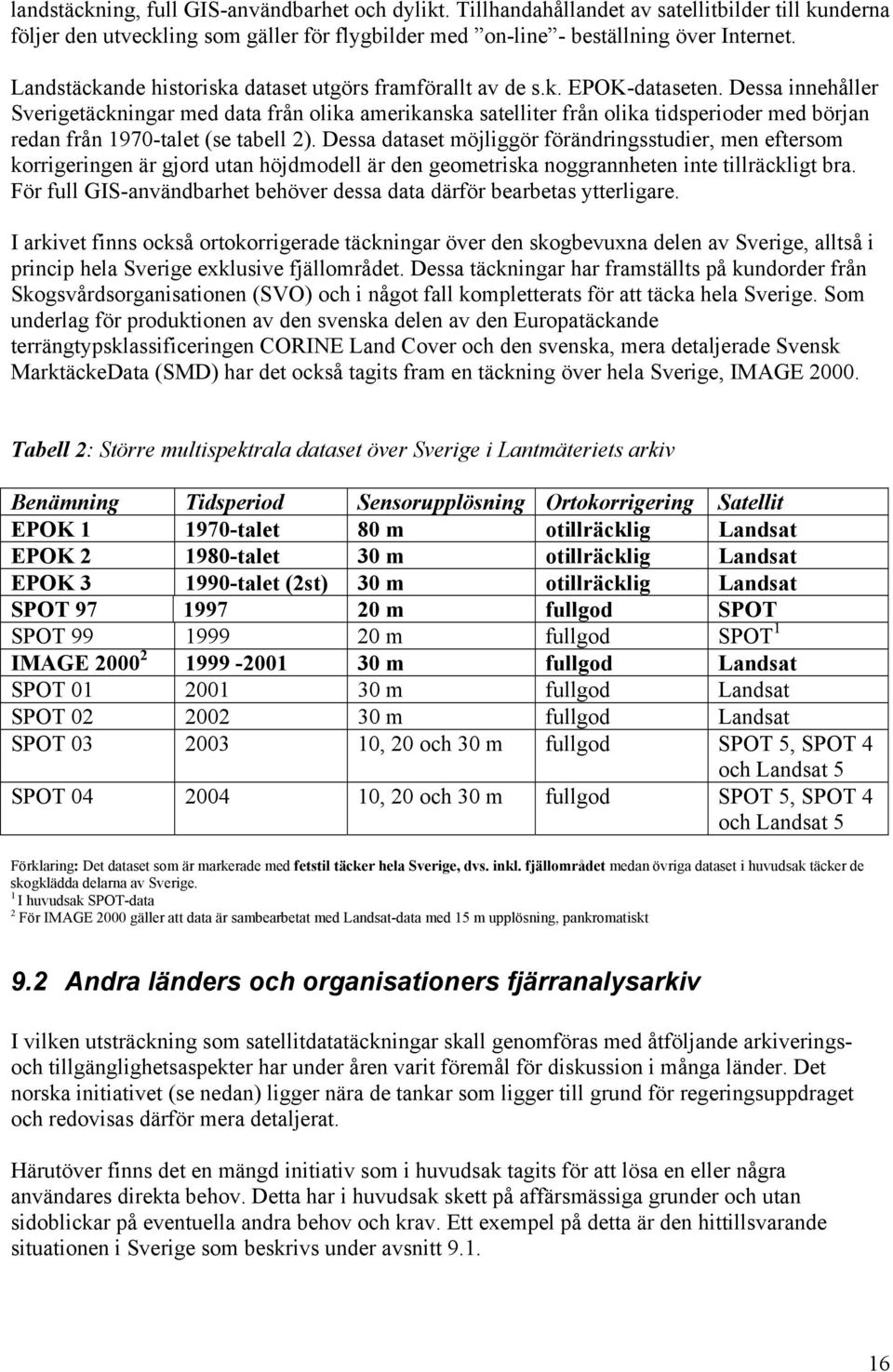 Dessa innehåller Sverigetäckningar med data från olika amerikanska satelliter från olika tidsperioder med början redan från 1970-talet (se tabell 2).