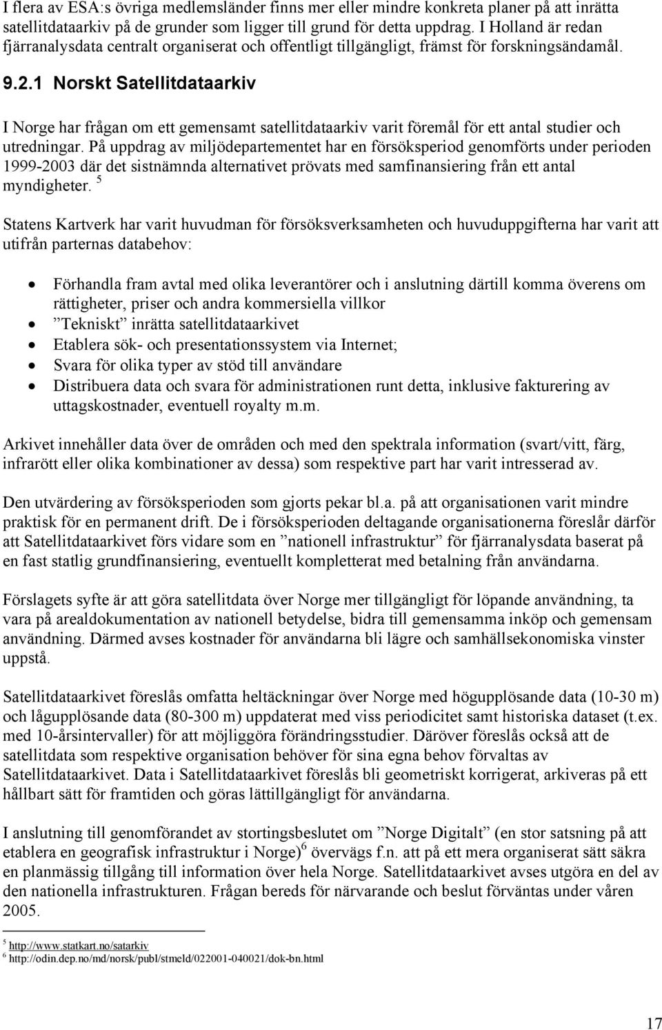 1 Norskt Satellitdataarkiv I Norge har frågan om ett gemensamt satellitdataarkiv varit föremål för ett antal studier och utredningar.