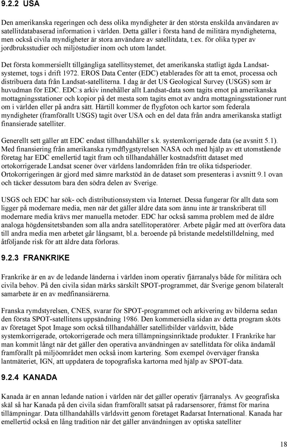 Det första kommersiellt tillgängliga satellitsystemet, det amerikanska statligt ägda Landsatsystemet, togs i drift 1972.