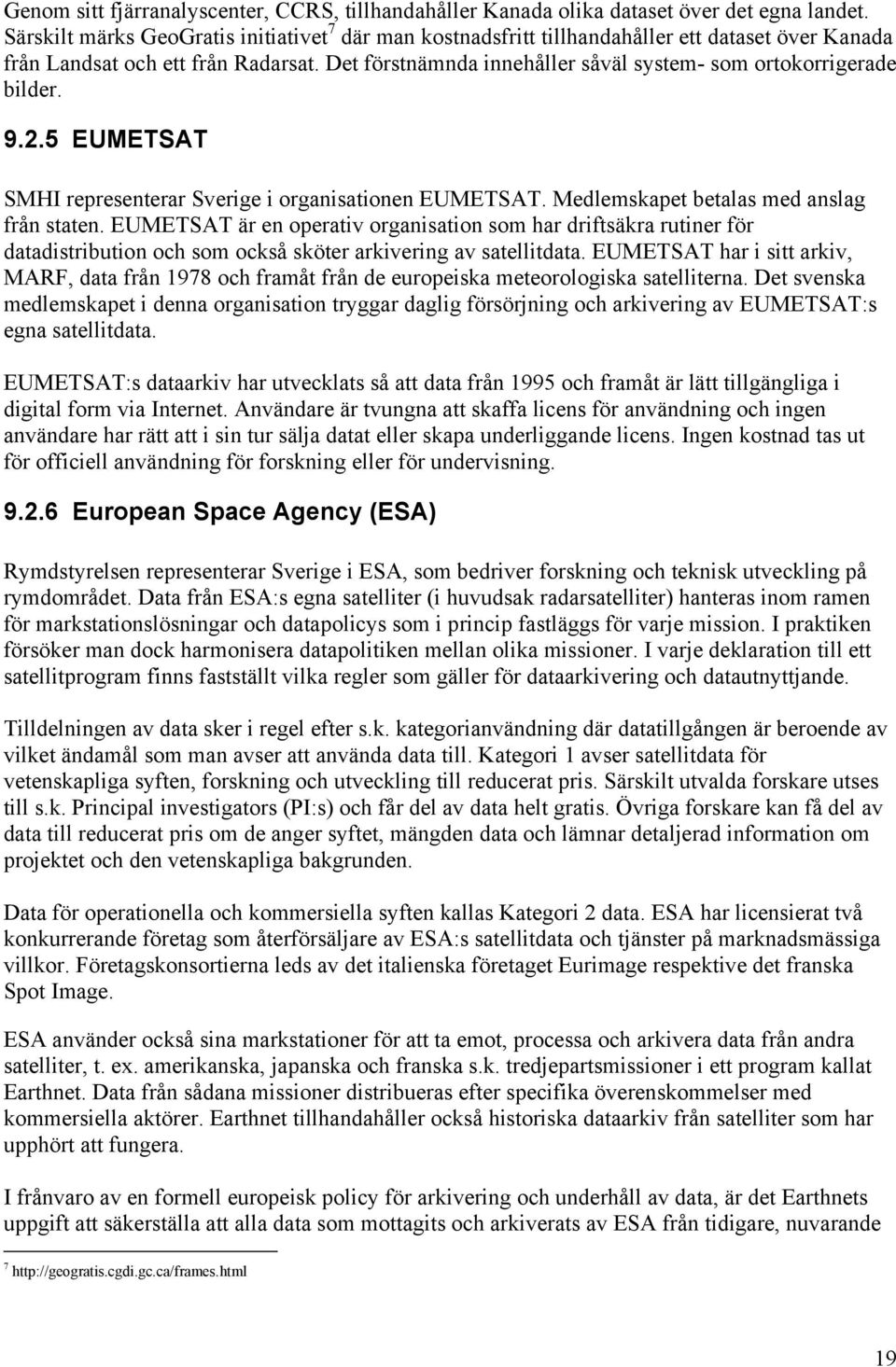 Det förstnämnda innehåller såväl system- som ortokorrigerade bilder. 9.2.5 EUMETSAT SMHI representerar Sverige i organisationen EUMETSAT. Medlemskapet betalas med anslag från staten.