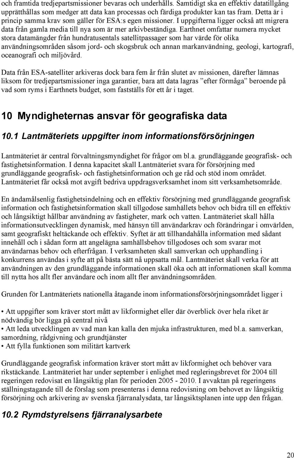 Earthnet omfattar numera mycket stora datamängder från hundratusentals satellitpassager som har värde för olika användningsområden såsom jord- och skogsbruk och annan markanvändning, geologi,