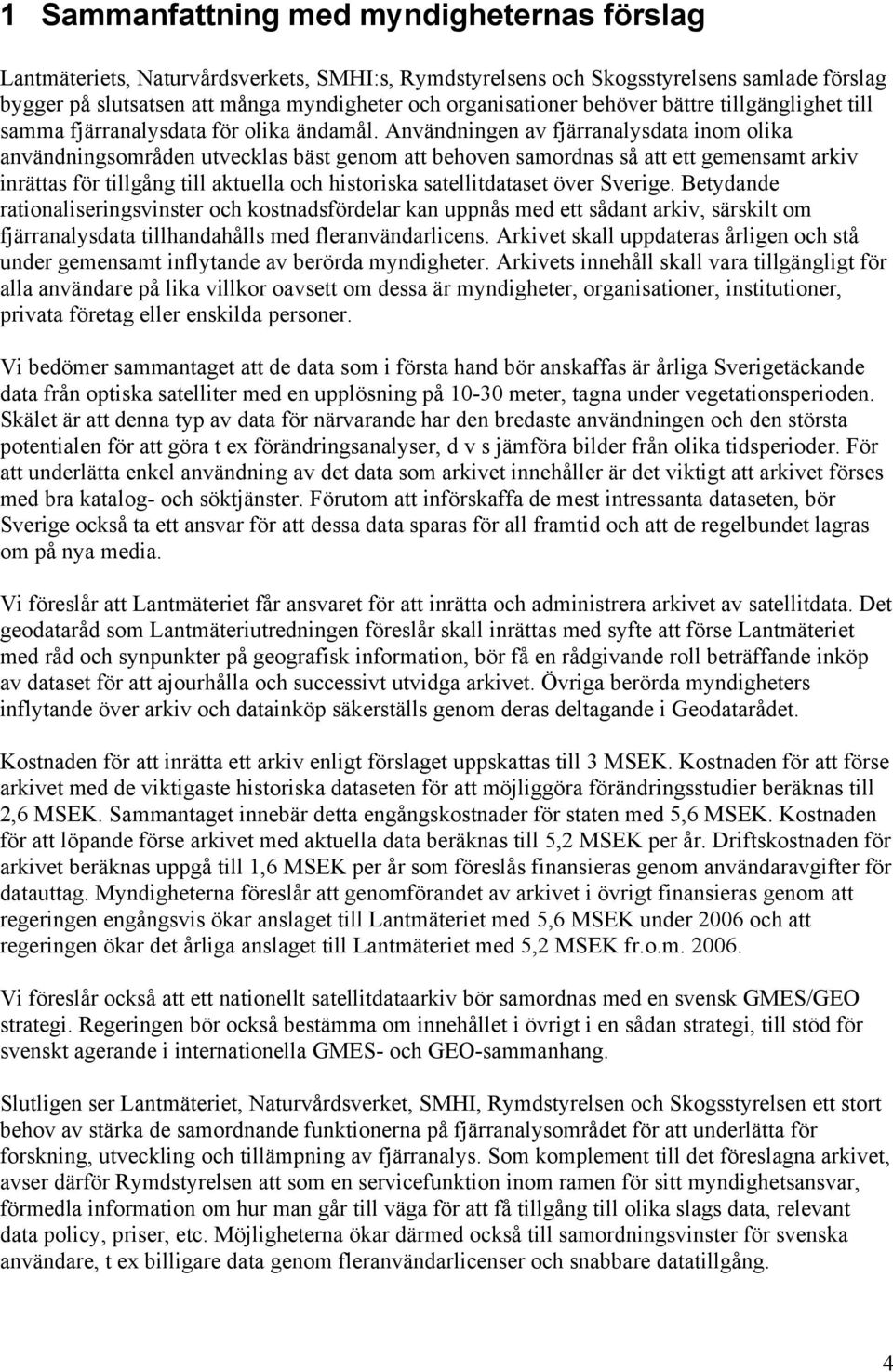 Användningen av fjärranalysdata inom olika användningsområden utvecklas bäst genom att behoven samordnas så att ett gemensamt arkiv inrättas för tillgång till aktuella och historiska satellitdataset