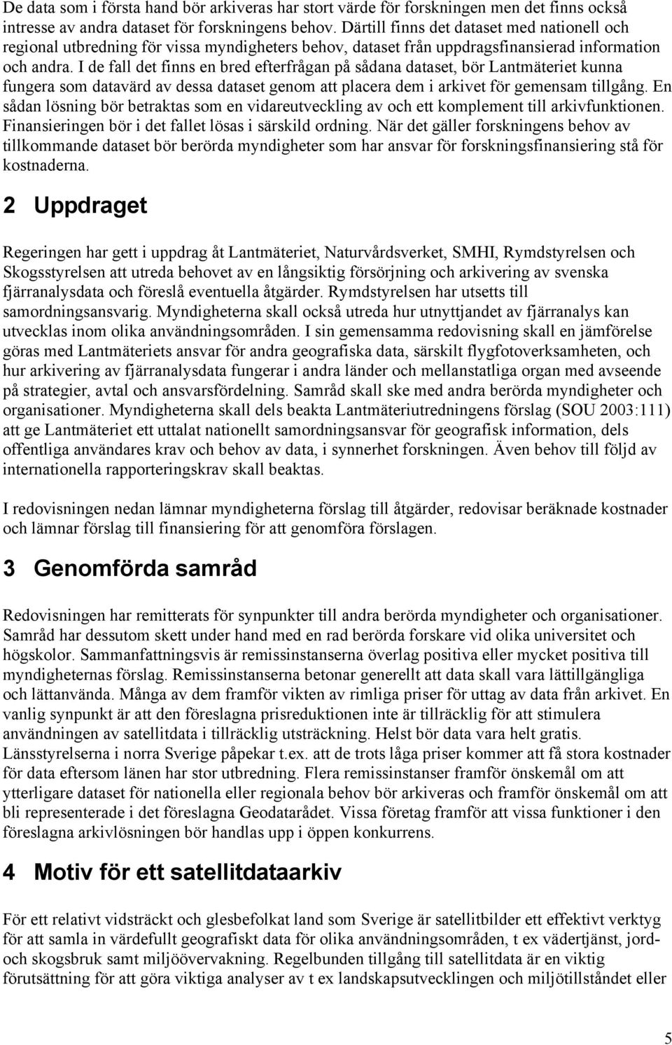 I de fall det finns en bred efterfrågan på sådana dataset, bör Lantmäteriet kunna fungera som datavärd av dessa dataset genom att placera dem i arkivet för gemensam tillgång.