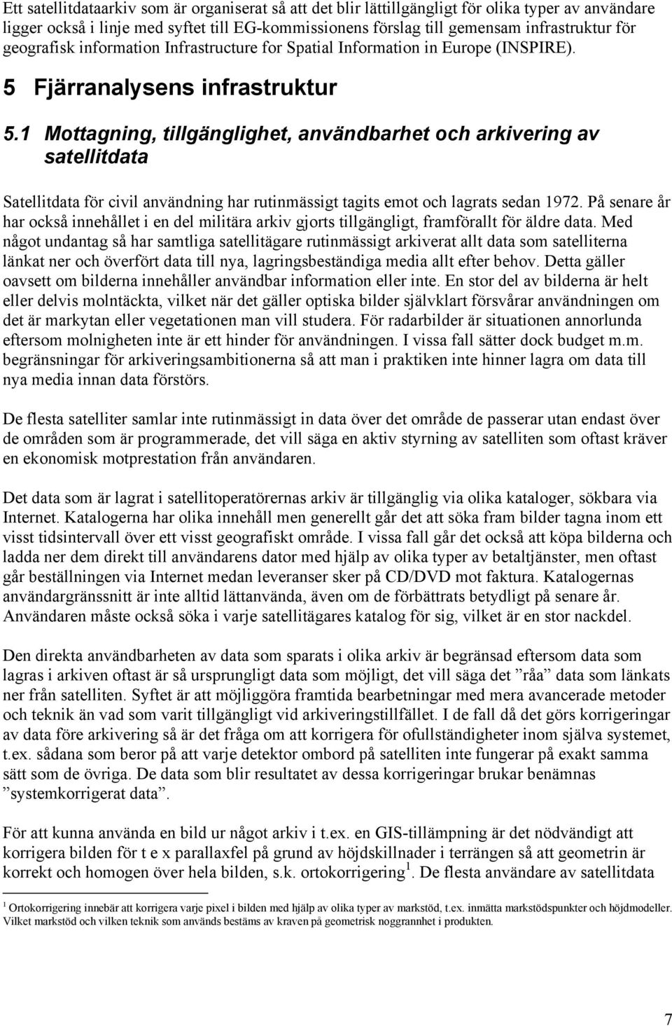 1 Mottagning, tillgänglighet, användbarhet och arkivering av satellitdata Satellitdata för civil användning har rutinmässigt tagits emot och lagrats sedan 1972.