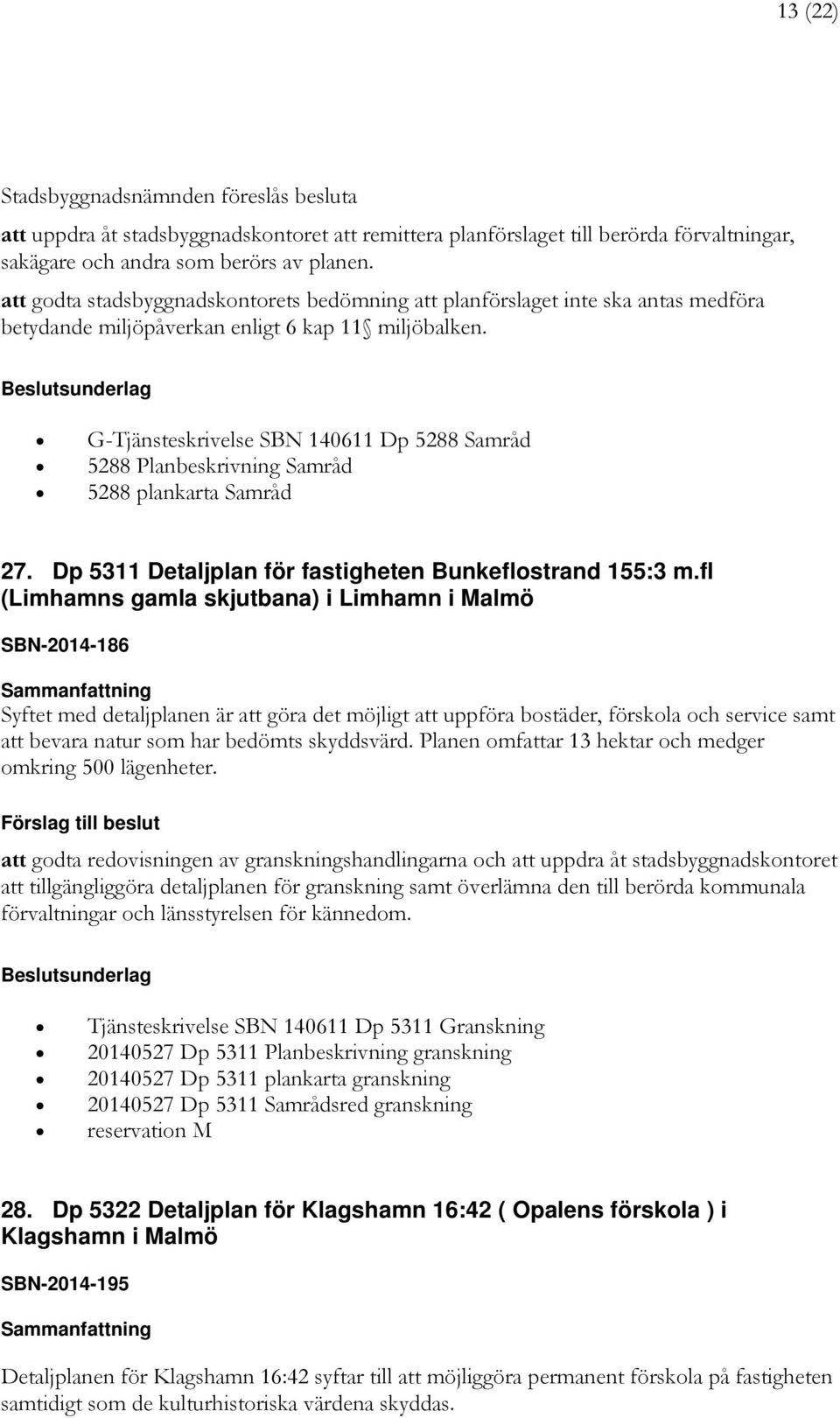 G-Tjänsteskrivelse SBN 140611 Dp 5288 Samråd 5288 Planbeskrivning Samråd 5288 plankarta Samråd 27. Dp 5311 Detaljplan för fastigheten Bunkeflostrand 155:3 m.