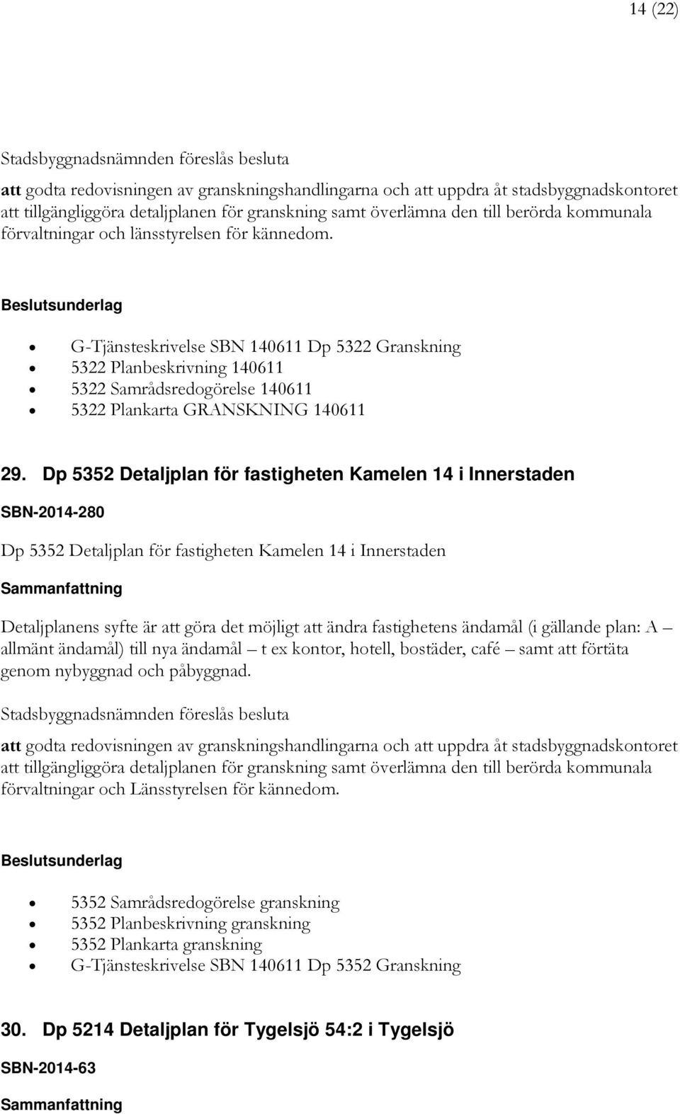 Dp 5352 Detaljplan för fastigheten Kamelen 14 i Innerstaden SBN-2014-280 Dp 5352 Detaljplan för fastigheten Kamelen 14 i Innerstaden Detaljplanens syfte är att göra det möjligt att ändra fastighetens