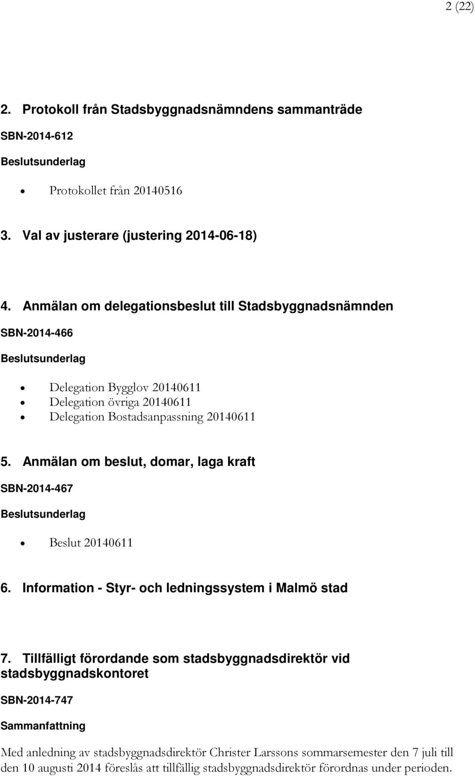 Anmälan om beslut, domar, laga kraft SBN-2014-467 Beslut 20140611 6. Information - Styr- och ledningssystem i Malmö stad 7.