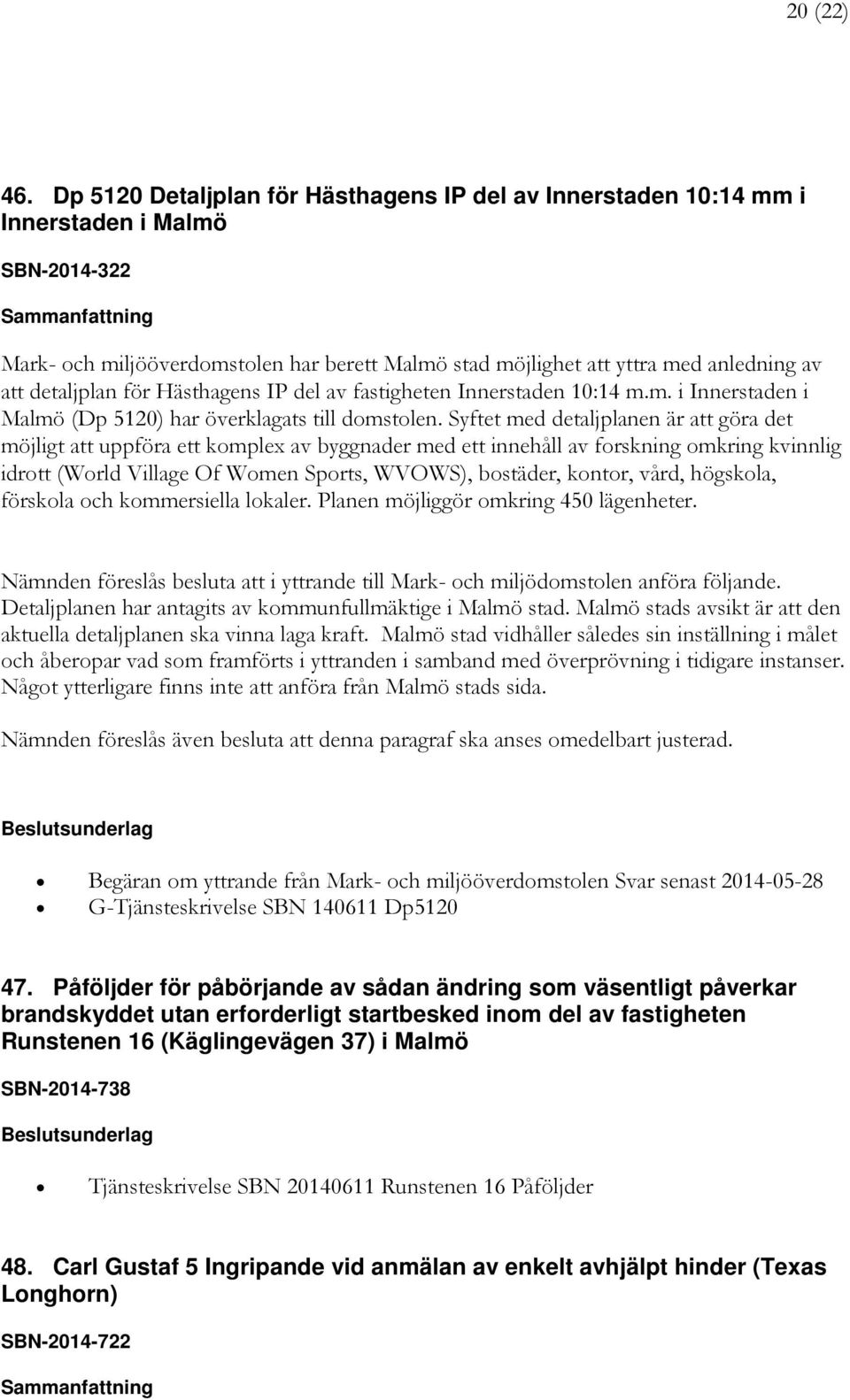 detaljplan för Hästhagens IP del av fastigheten Innerstaden 10:14 m.m. i Innerstaden i Malmö (Dp 5120) har överklagats till domstolen.