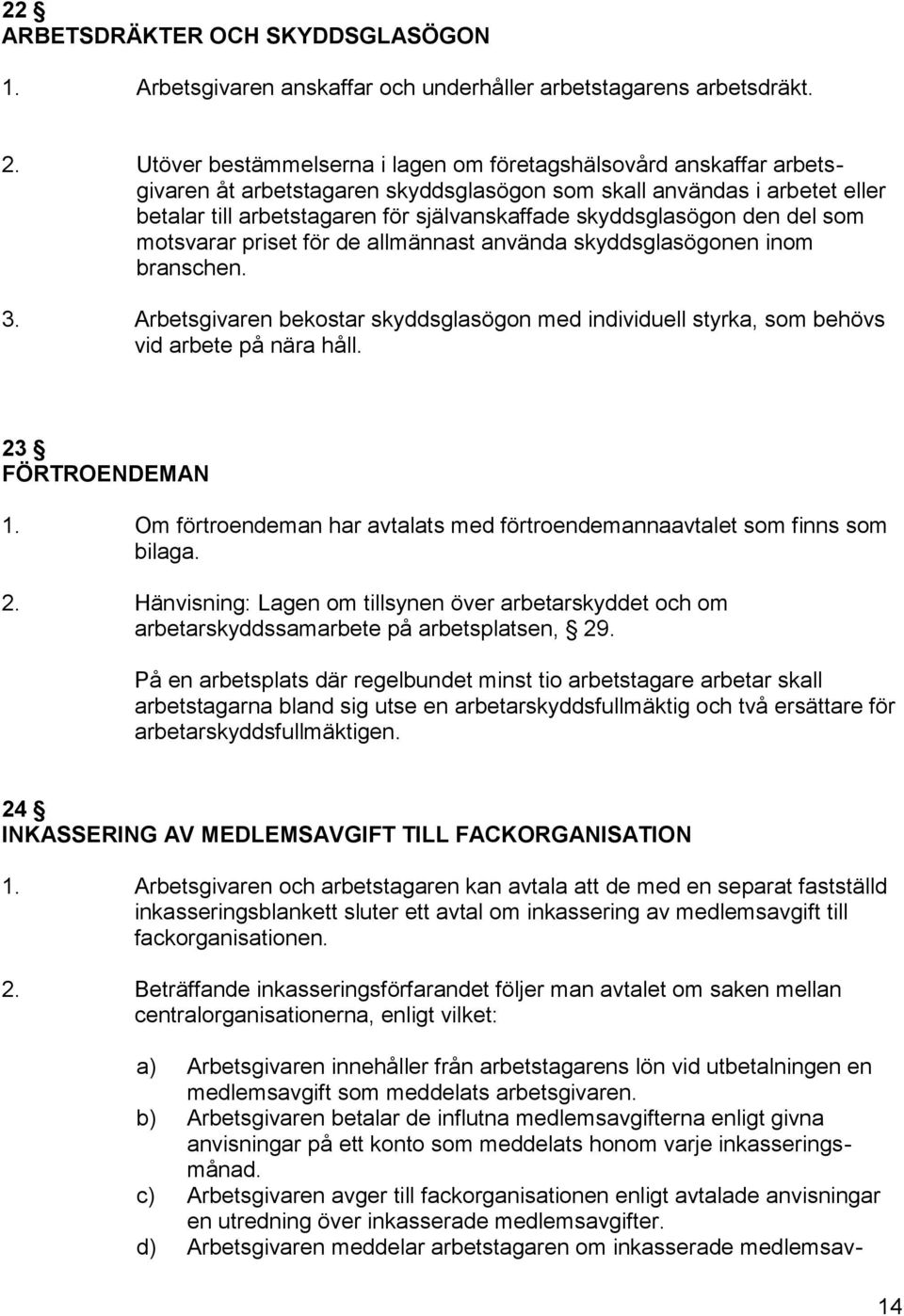 skyddsglasögon den del som motsvarar priset för de allmännast använda skyddsglasögonen inom branschen. 3.