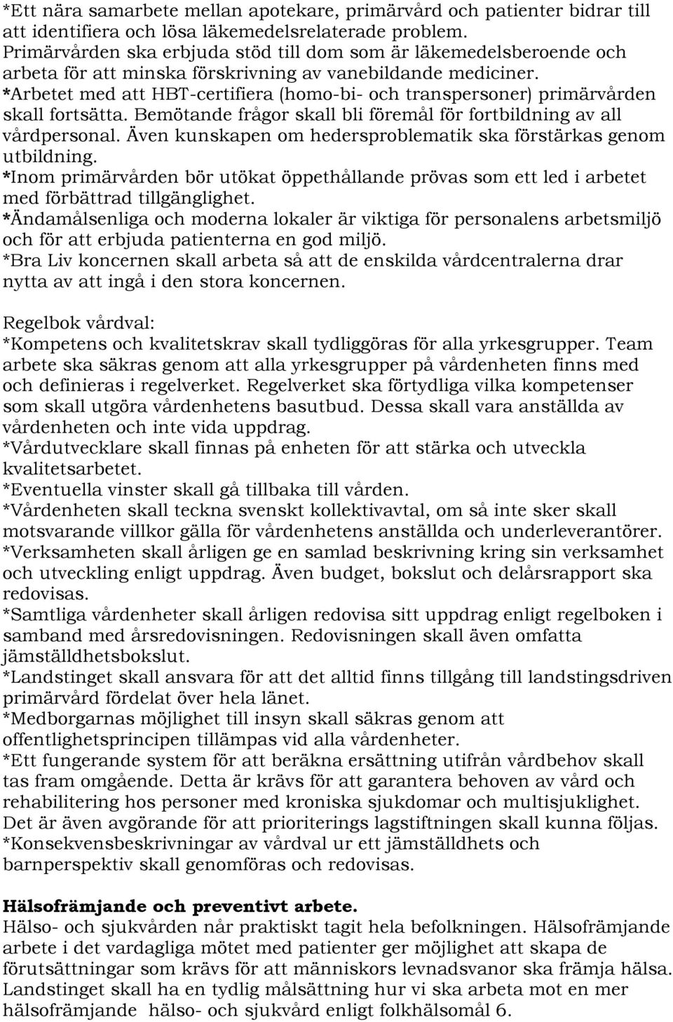 *Arbetet med att HBT-certifiera (homo-bi- och transpersoner) primärvården skall fortsätta. Bemötande frågor skall bli föremål för fortbildning av all vårdpersonal.