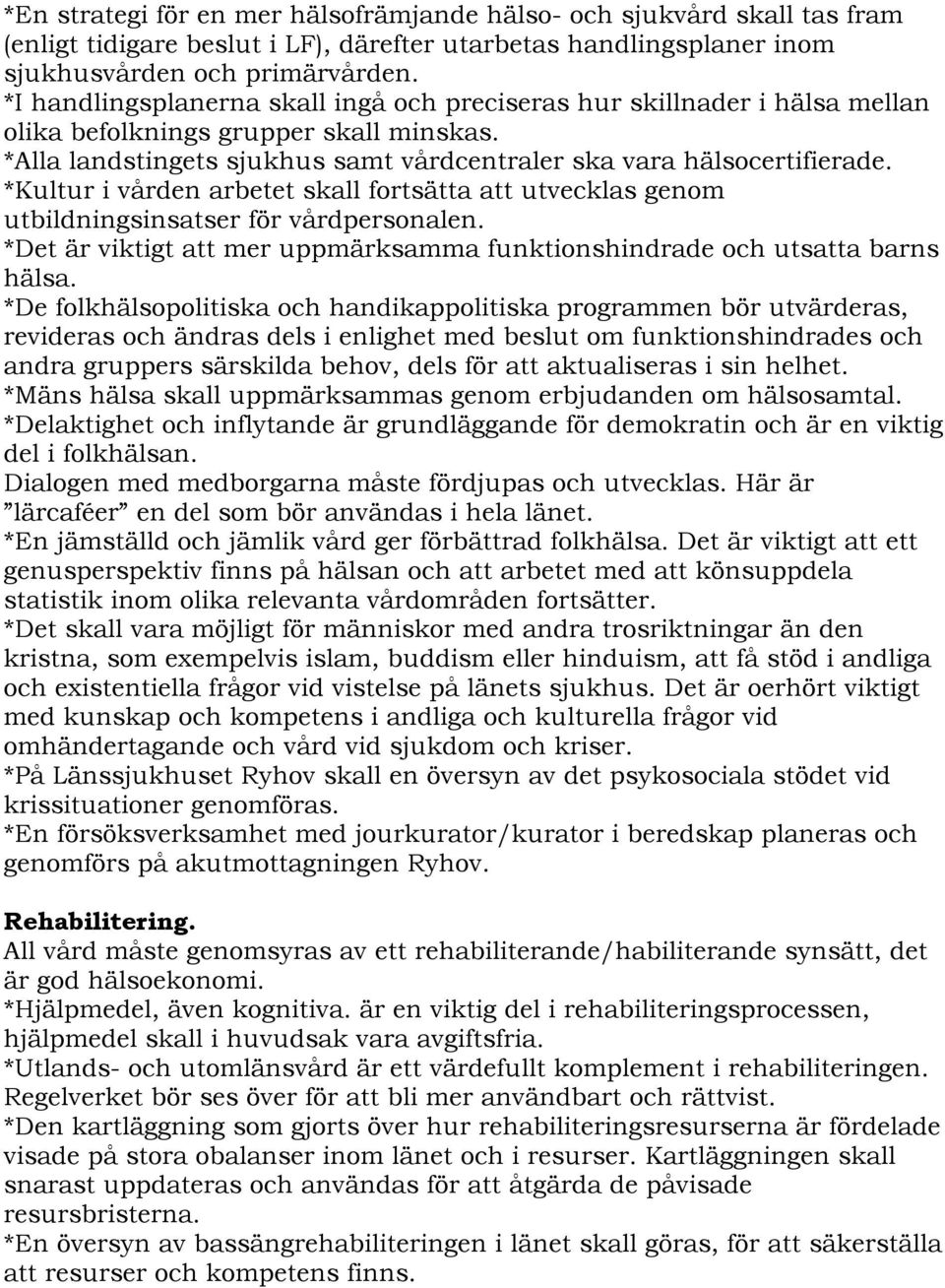 *Kultur i vården arbetet skall fortsätta att utvecklas genom utbildningsinsatser för vårdpersonalen. *Det är viktigt att mer uppmärksamma funktionshindrade och utsatta barns hälsa.