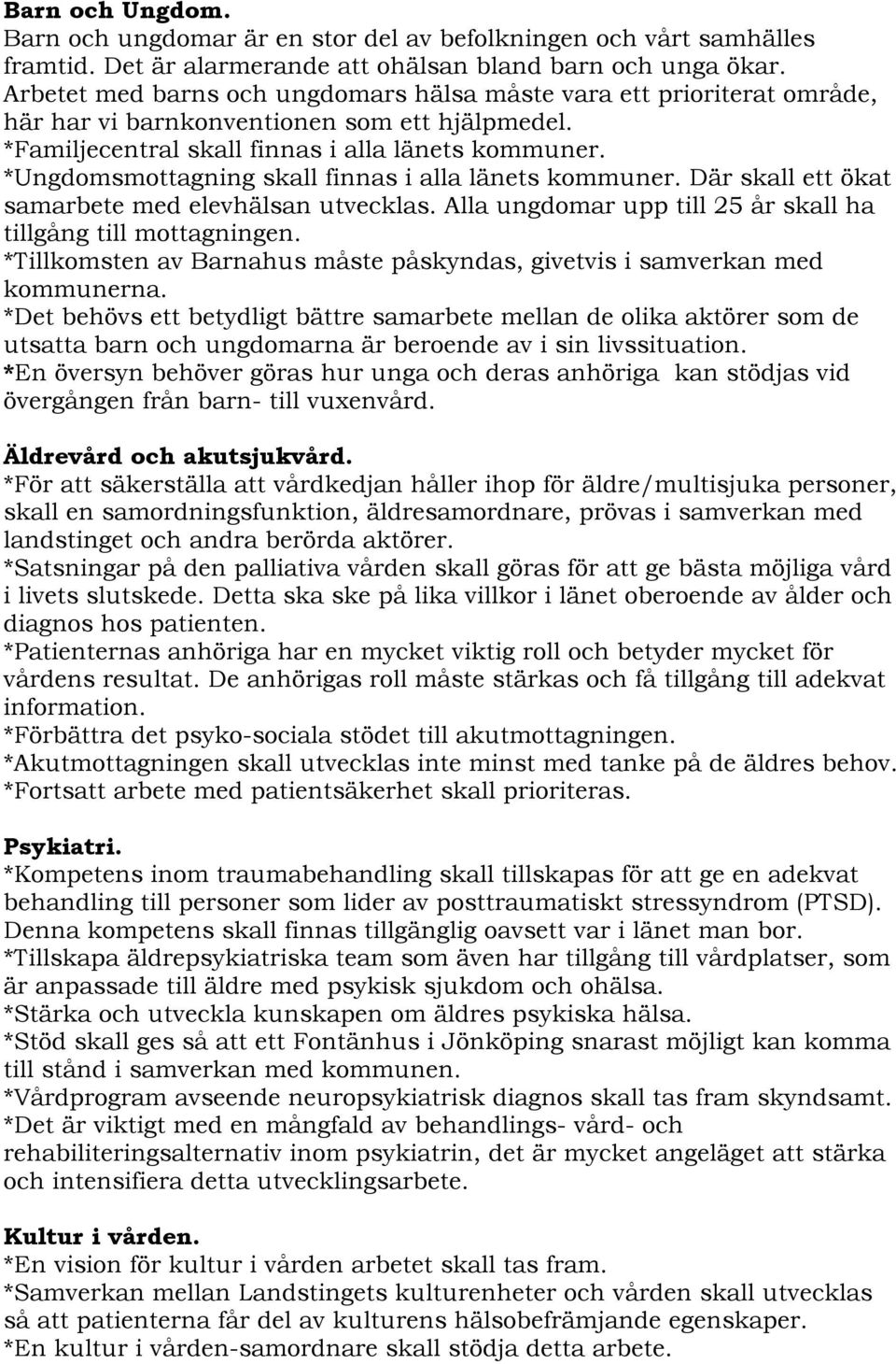 *Ungdomsmottagning skall finnas i alla länets kommuner. Där skall ett ökat samarbete med elevhälsan utvecklas. Alla ungdomar upp till 25 år skall ha tillgång till mottagningen.