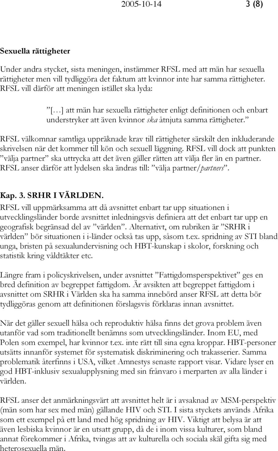 RFSL välkomnar samtliga uppräknade krav till rättigheter särskilt den inkluderande skrivelsen när det kommer till kön och sexuell läggning.