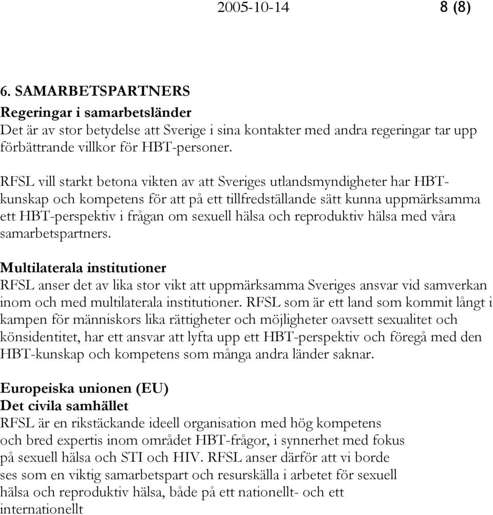 och reproduktiv hälsa med våra samarbetspartners. Multilaterala institutioner RFSL anser det av lika stor vikt att uppmärksamma Sveriges ansvar vid samverkan inom och med multilaterala institutioner.