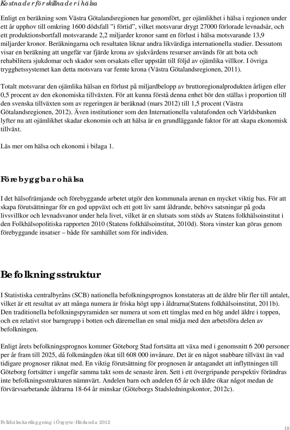 Beräkningarna och resultaten liknar andra likvärdiga internationella studier.