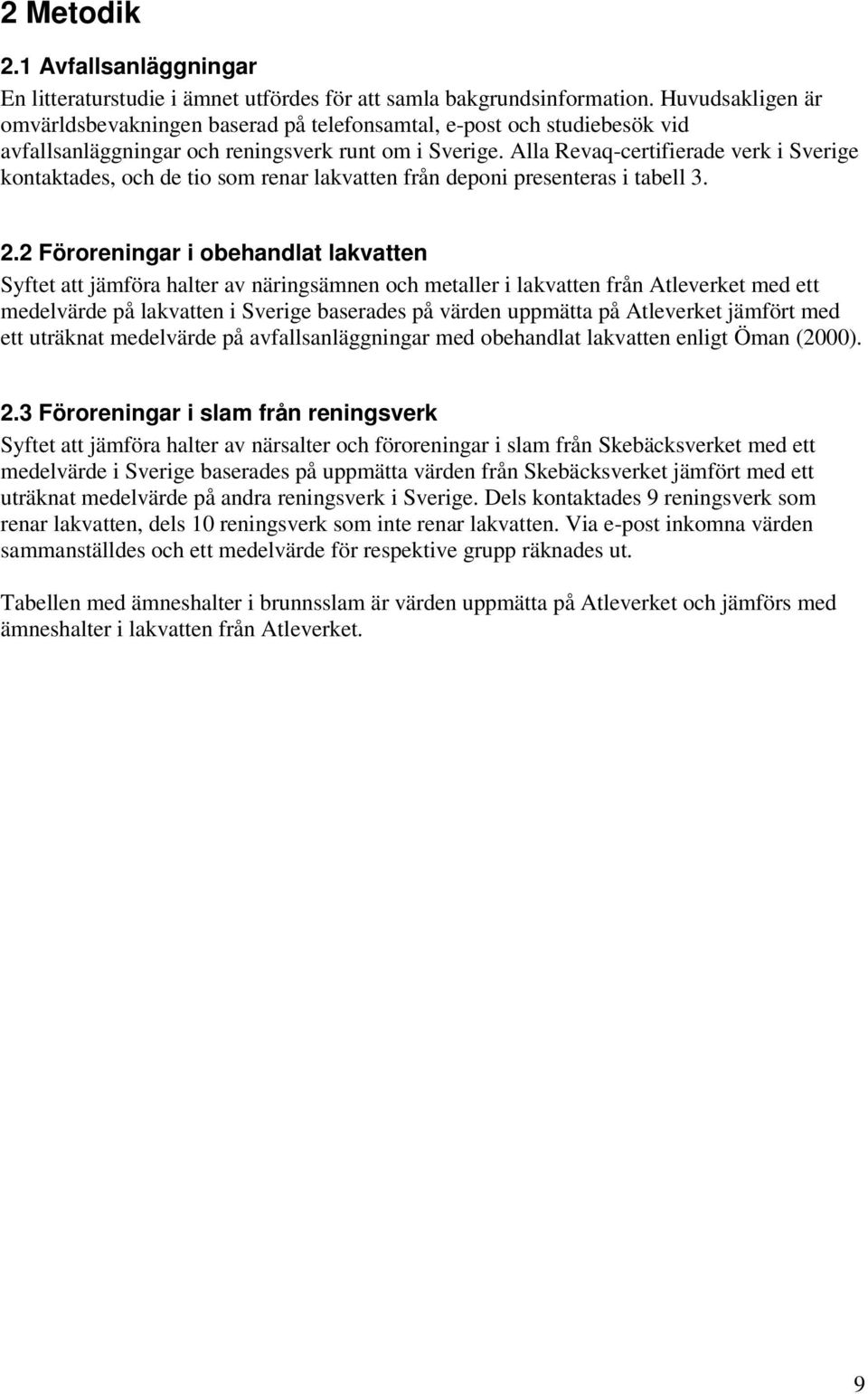 Alla Revaq-certifierade verk i Sverige kontaktades, och de tio som renar lakvatten från deponi presenteras i tabell 3. 2.