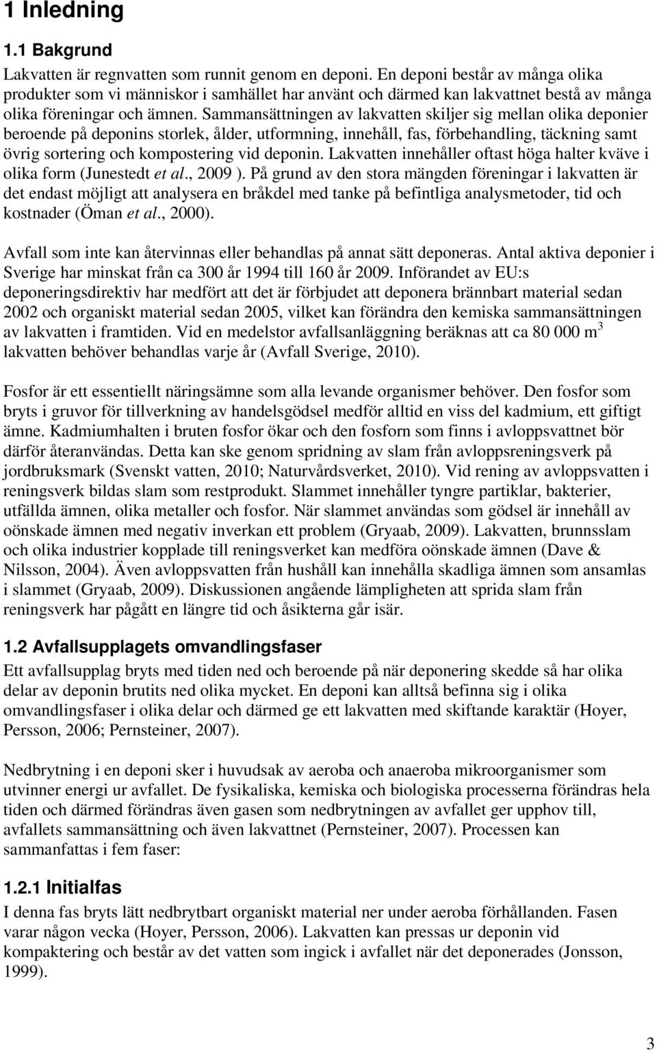 Sammansättningen av lakvatten skiljer sig mellan olika deponier beroende på deponins storlek, ålder, utformning, innehåll, fas, förbehandling, täckning samt övrig sortering och kompostering vid