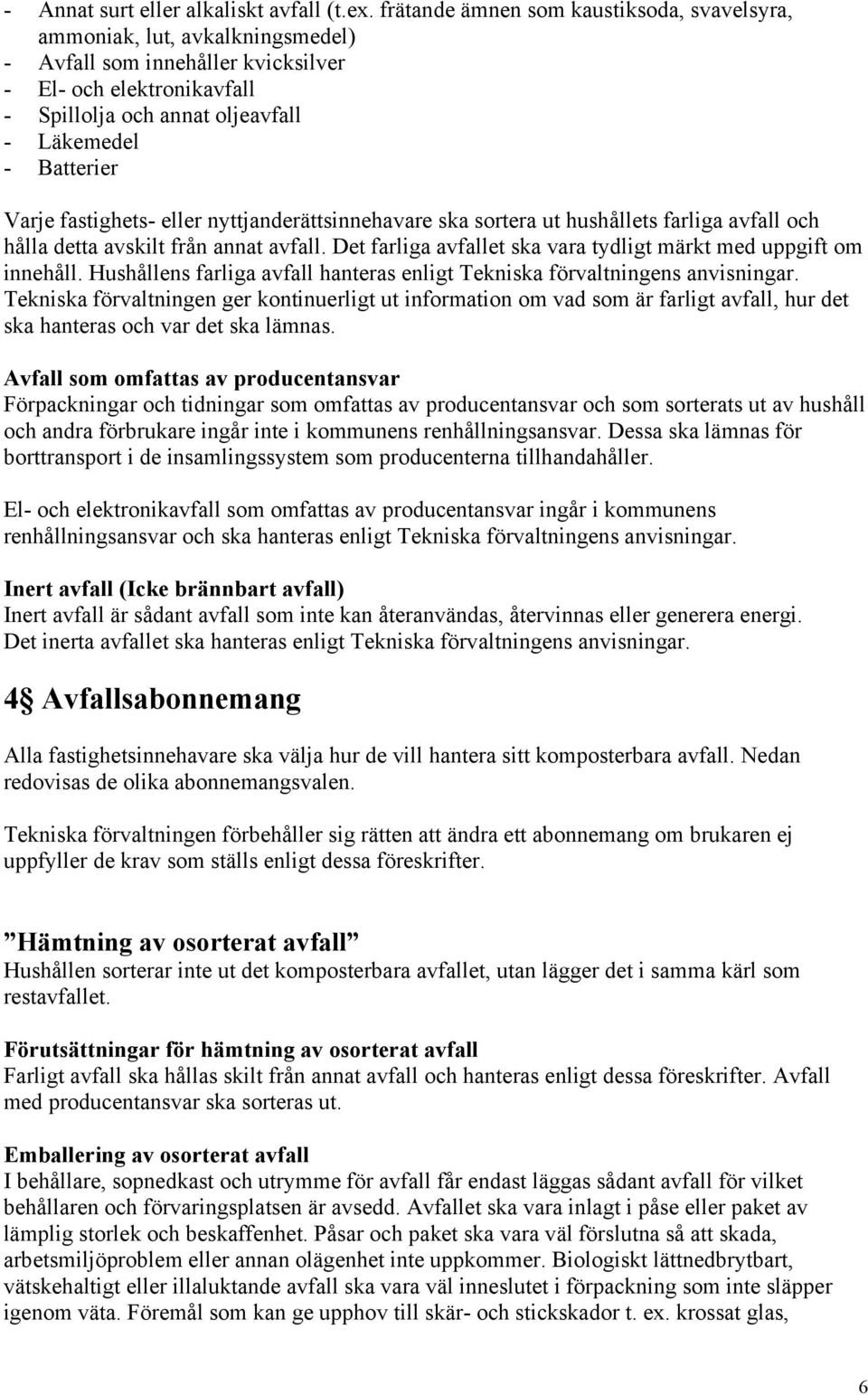 Varje fastighets- eller nyttjanderättsinnehavare ska sortera ut hushållets farliga avfall och hålla detta avskilt från annat avfall.