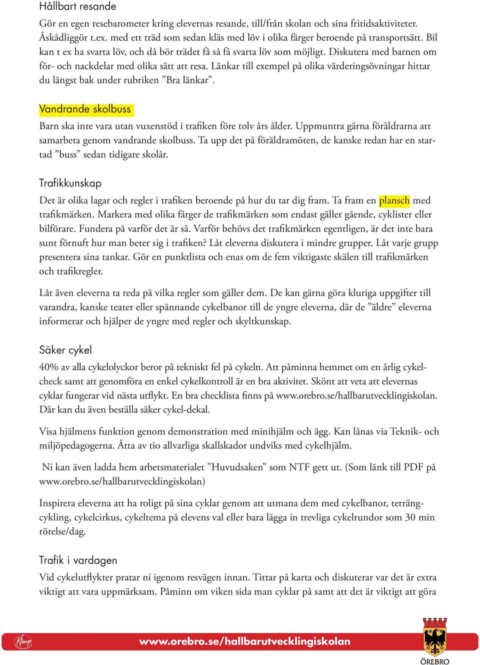 Diskutera med barnen om för- och nackdelar med olika sätt att resa. Länkar till exempel på olika värderingsövningar hittar du längst bak under rubriken Bra länkar.