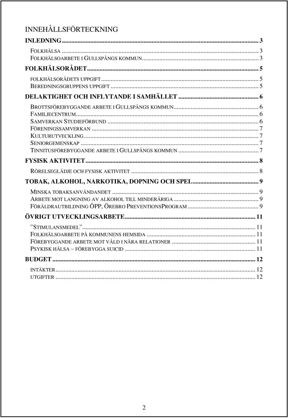 .. 7 SENIORGEMENSKAP... 7 TINNITUSFÖREBYGGANDE ARBETE I GULLSPÅNGS KOMMUN... 7 FYSISK AKTIVITET... 8 RÖRELSEGLÄDJE OCH FYSISK AKTIVITET... 8 TOBAK, ALKOHOL, NARKOTIKA, DOPNING OCH SPEL.