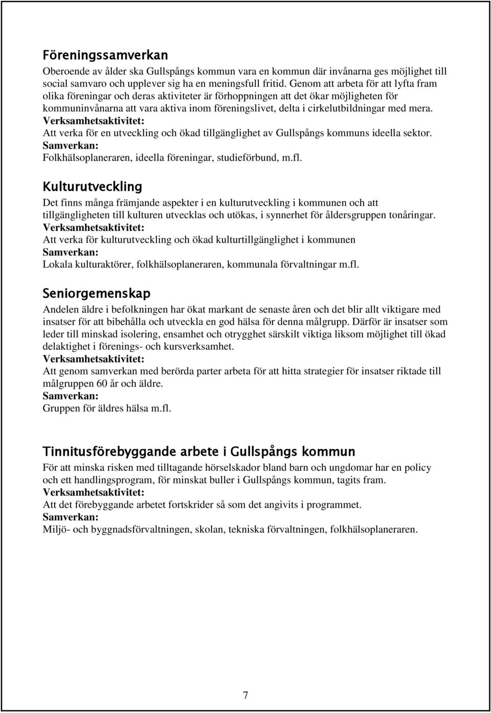 cirkelutbildningar med mera. Att verka för en utveckling och ökad tillgänglighet av Gullspångs kommuns ideella sektor. Folkhälsoplaneraren, ideella föreningar, studieförbund, m.fl.