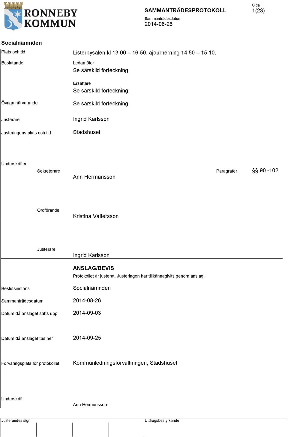 Karlsson Stadshuset Underskrifter Sekreterare Paragrafer 90-102 Ann Hermansson Ordförande Kristina Valtersson Justerare Ingrid Karlsson ANSLAG/BEVIS Protokollet är