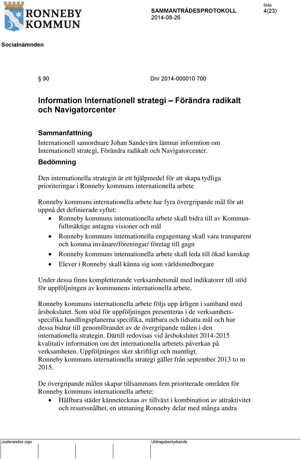 Bedömning Den internationella strategin är ett hjälpmedel för att skapa tydliga prioriteringar i Ronneby kommuns internationella arbete Ronneby kommuns internationella arbete har fyra övergripande