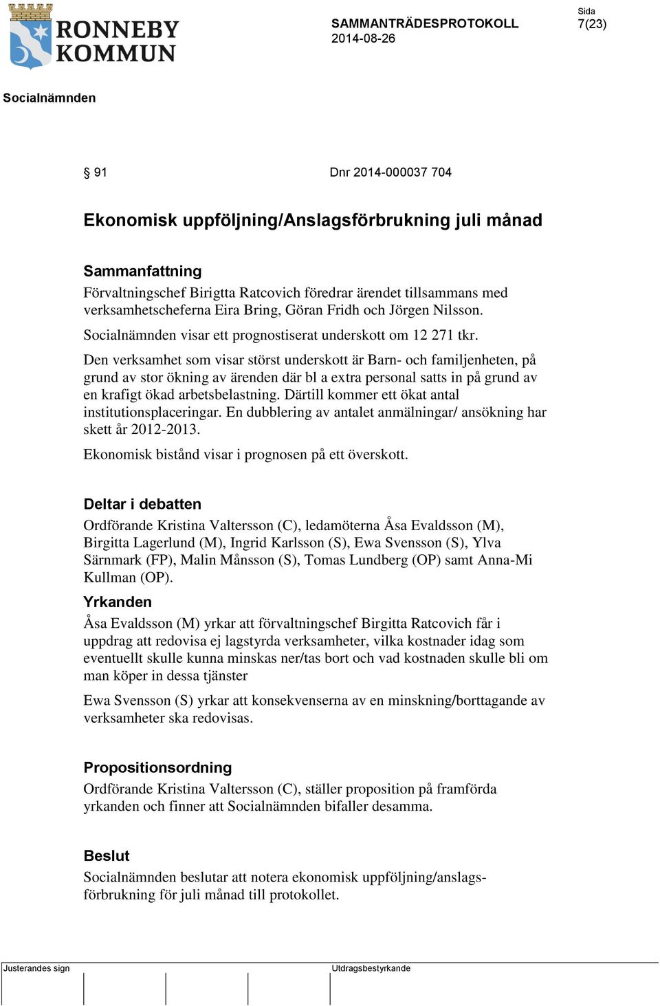 Den verksamhet som visar störst underskott är Barn- och familjenheten, på grund av stor ökning av ärenden där bl a extra personal satts in på grund av en krafigt ökad arbetsbelastning.