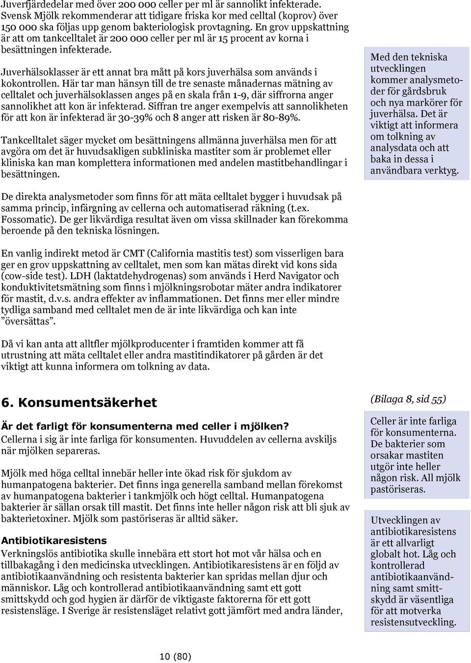 En grov uppskattning är att om tankcelltalet är 200 000 celler per ml är 15 procent av korna i besättningen infekterade.