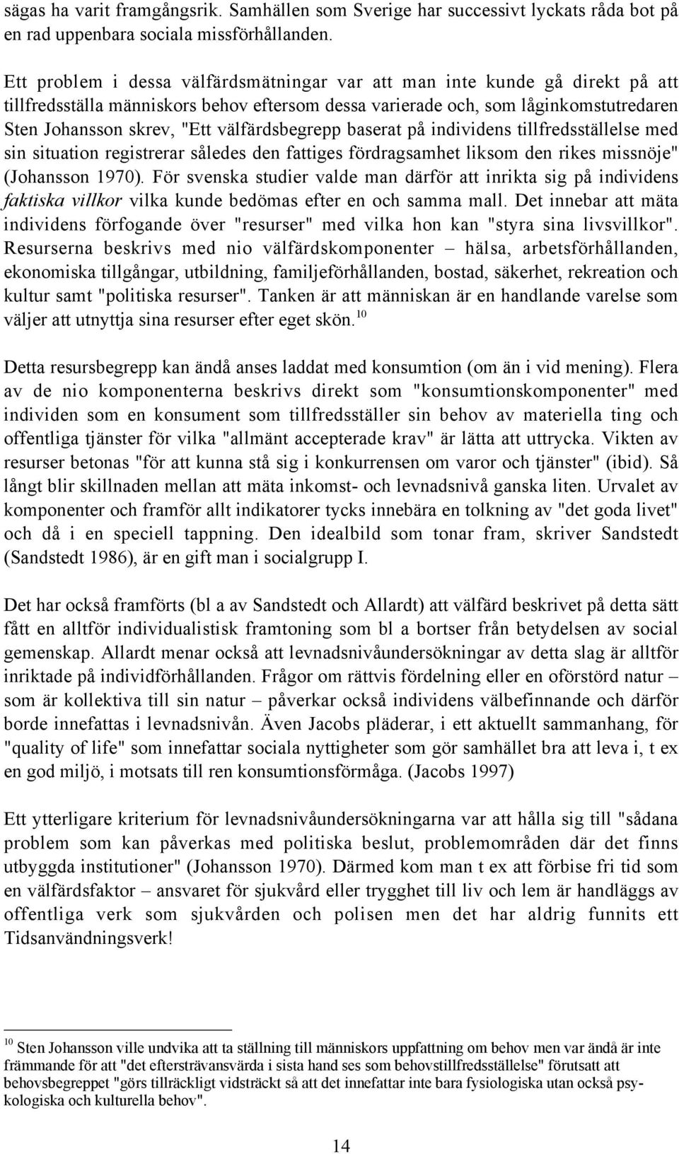 välfärdsbegrepp baserat på individens tillfredsställelse med sin situation registrerar således den fattiges fördragsamhet liksom den rikes missnöje" (Johansson 1970).