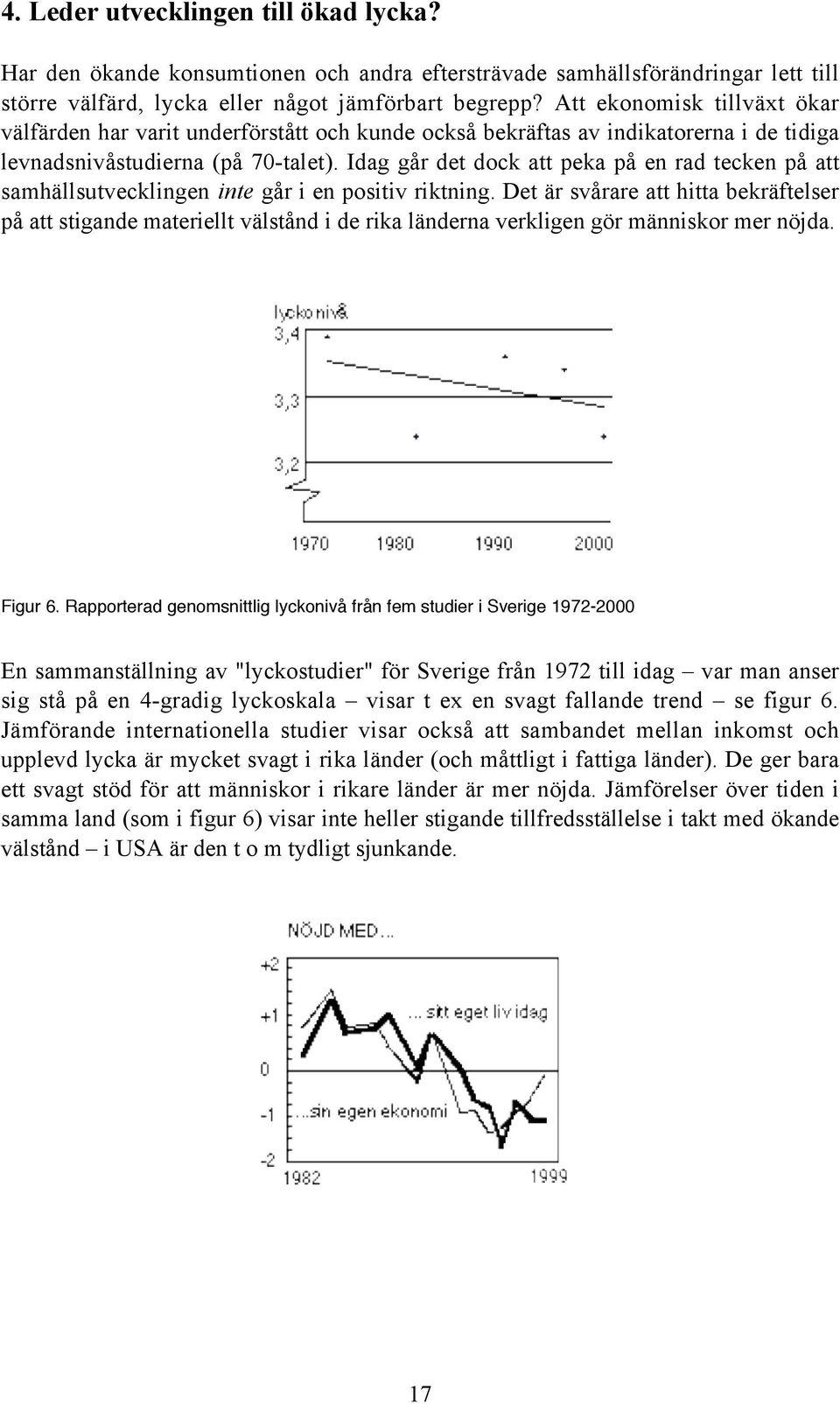 Idag går det dock att peka på en rad tecken på att samhällsutvecklingen inte går i en positiv riktning.