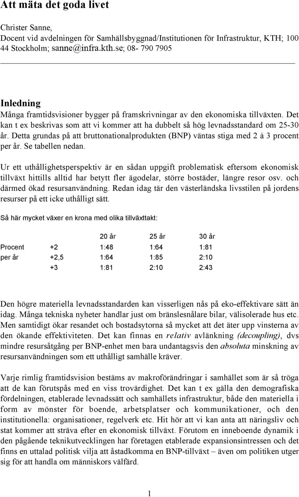 Detta grundas på att bruttonationalprodukten (BNP) väntas stiga med 2 à 3 procent per år. Se tabellen nedan.