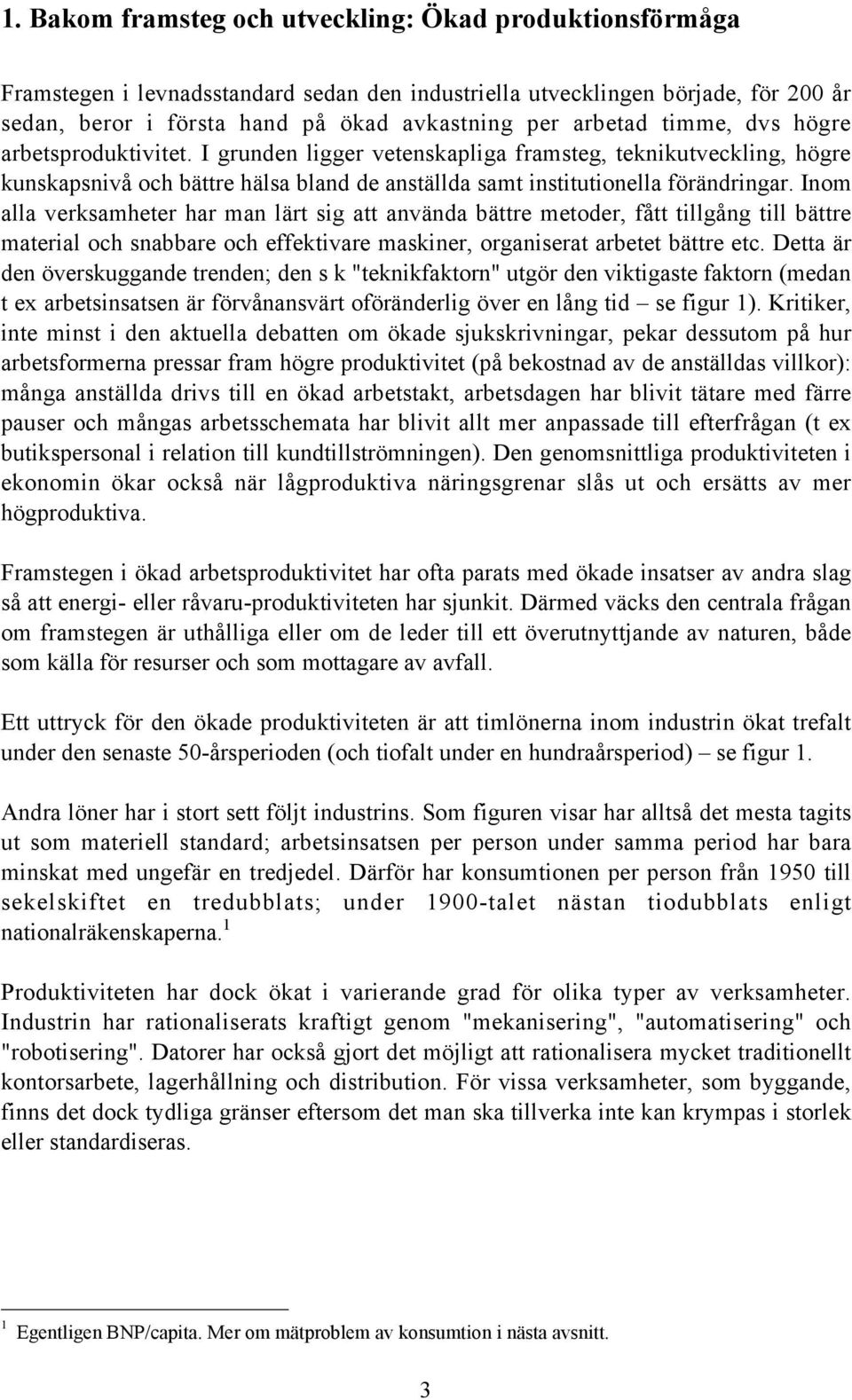 Inom alla verksamheter har man lärt sig att använda bättre metoder, fått tillgång till bättre material och snabbare och effektivare maskiner, organiserat arbetet bättre etc.