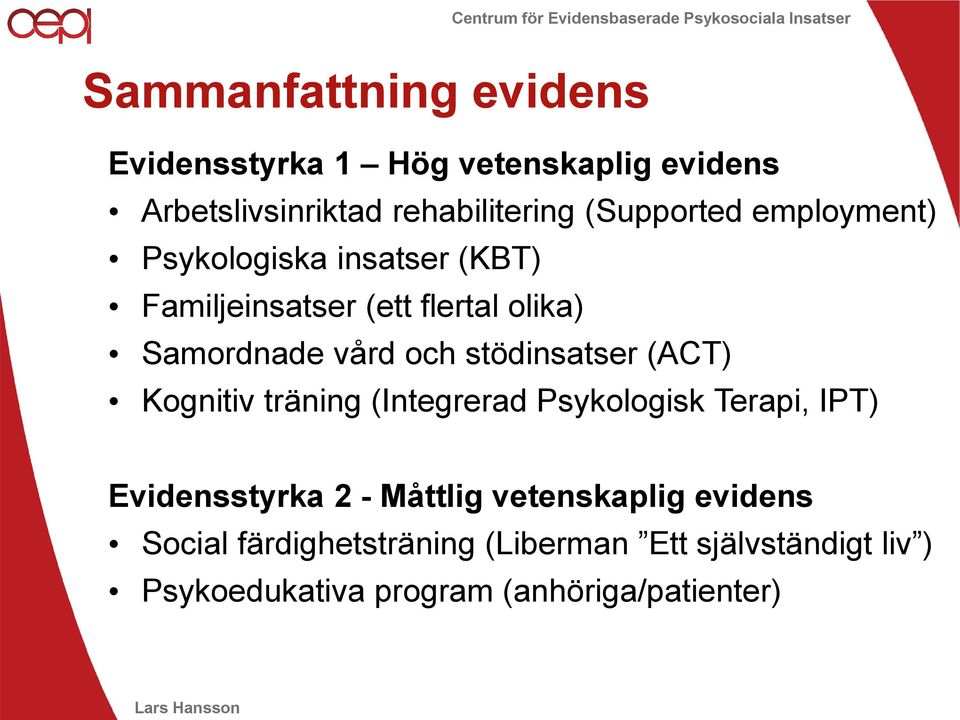 stödinsatser (ACT) Kognitiv träning (Integrerad Psykologisk Terapi, IPT) Evidensstyrka 2 - Måttlig