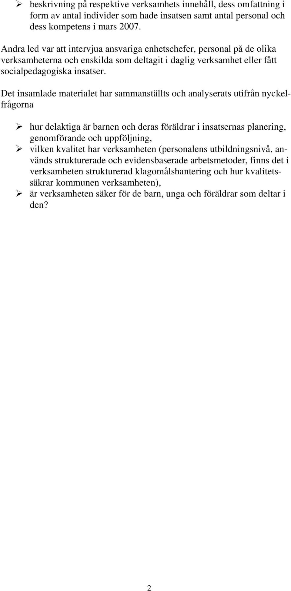 Det insamlade materialet har sammanställts och analyserats utifrån nyckelfrågorna hur delaktiga är barnen och deras föräldrar i insatsernas planering, genomförande och uppföljning, vilken kvalitet