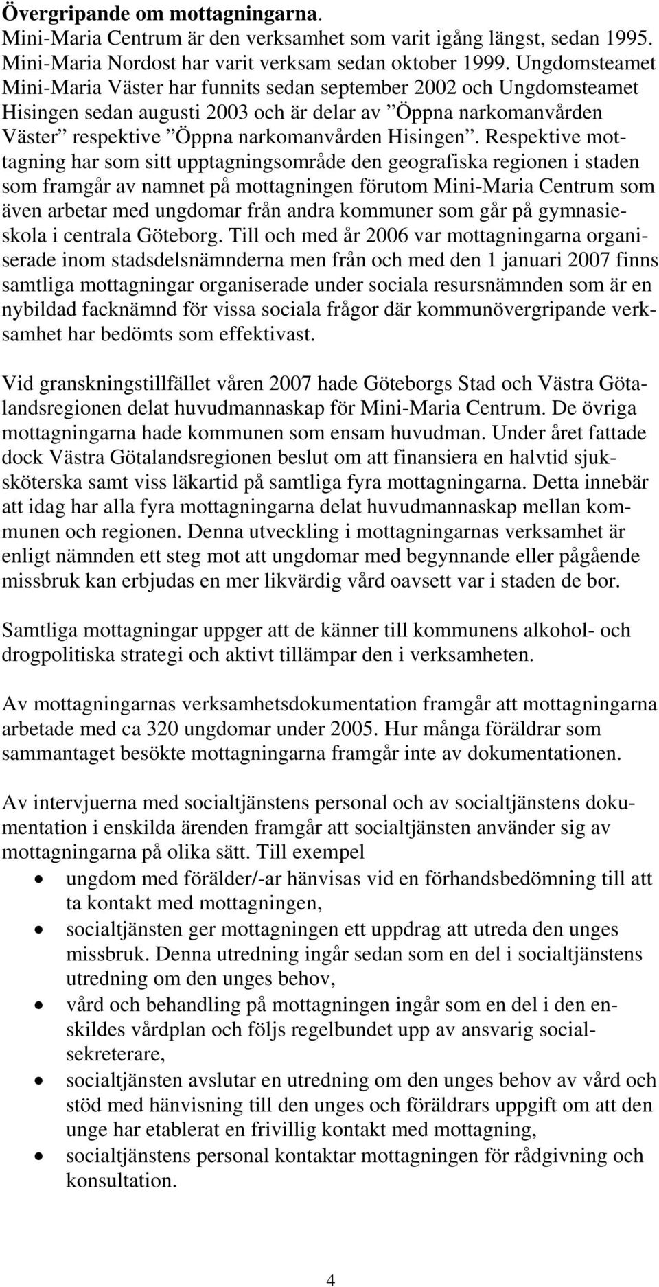 Respektive mottagning har som sitt upptagningsområde den geografiska regionen i staden som framgår av namnet på mottagningen förutom Mini-Maria Centrum som även arbetar med ungdomar från andra