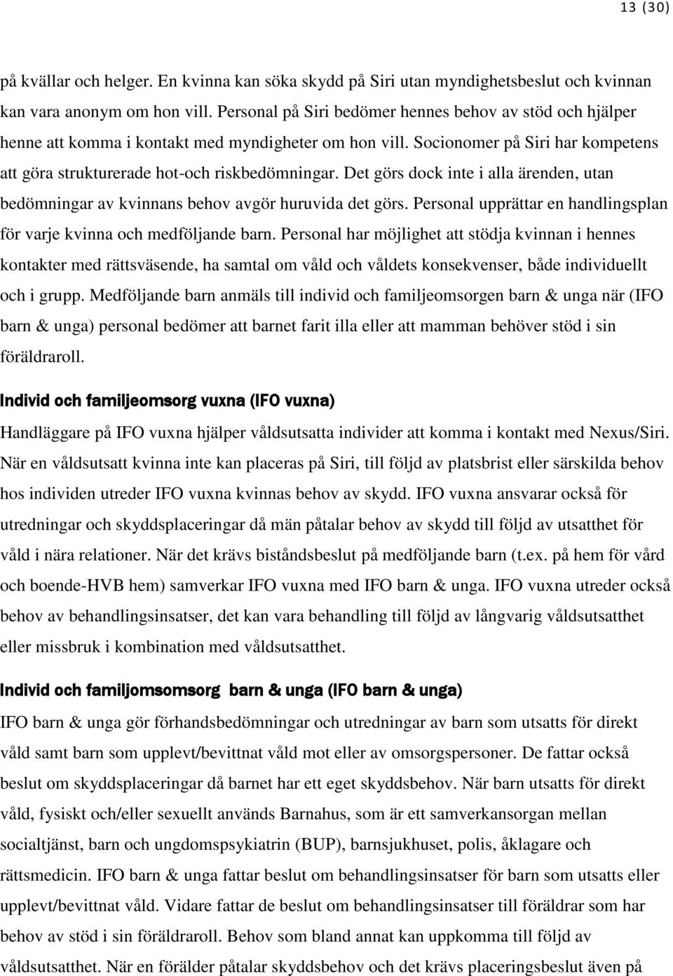 Det görs dock inte i alla ärenden, utan bedömningar av kvinnans behov avgör huruvida det görs. Personal upprättar en handlingsplan för varje kvinna och medföljande barn.