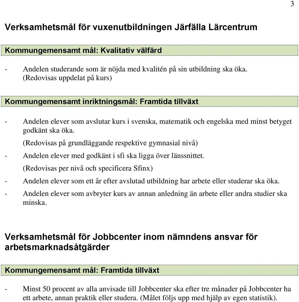 (Redovisas på grundläggande respektive gymnasial nivå) - Andelen elever med godkänt i sfi ska ligga över länssnittet.