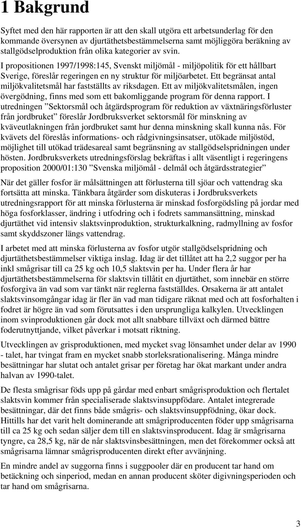 Ett begränsat antal miljökvalitetsmål har fastställts av riksdagen. Ett av miljökvalitetsmålen, ingen övergödning, finns med som ett bakomliggande program för denna rapport.