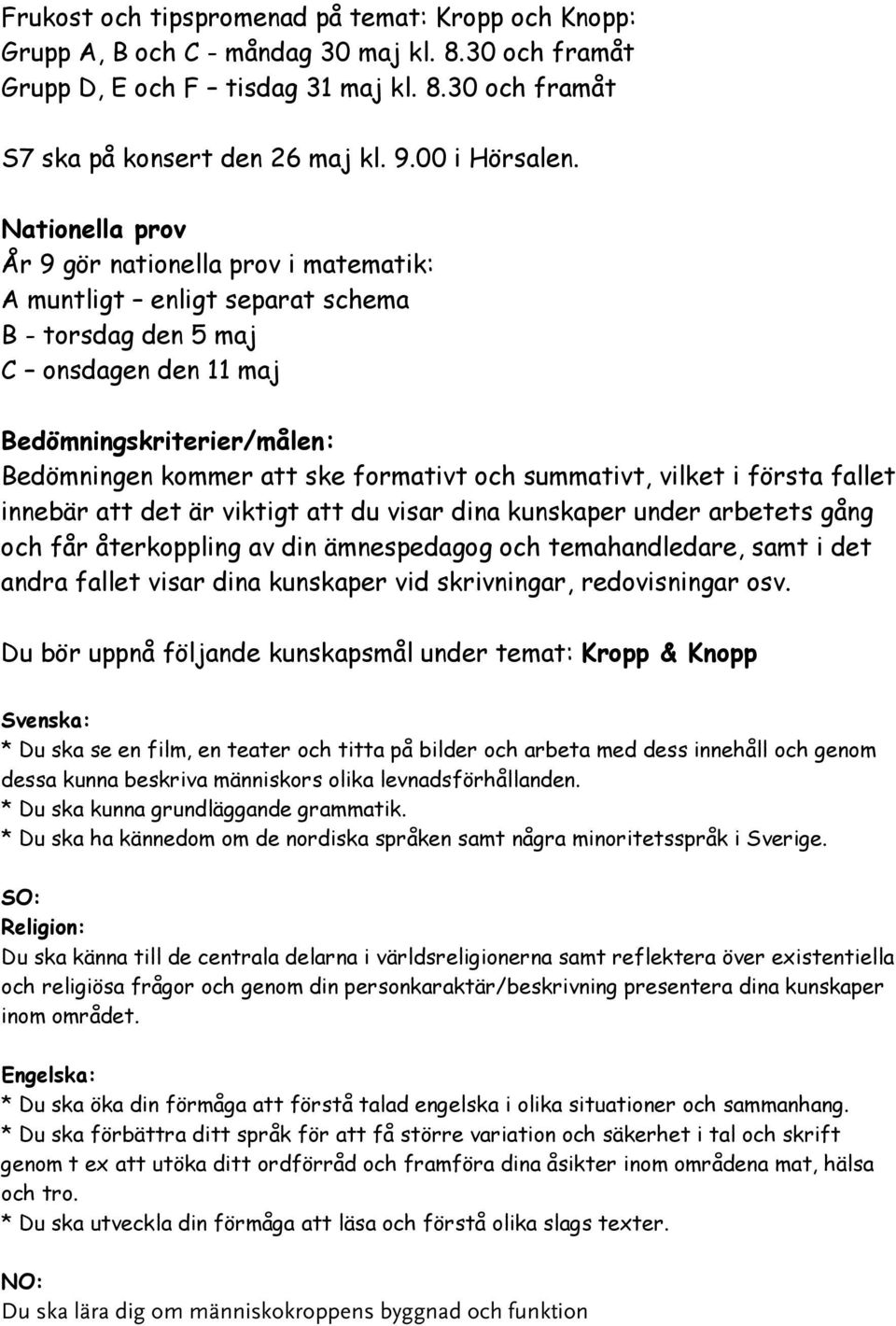 Nationella prov År 9 gör nationella prov i matematik: A muntligt enligt separat schema B - torsdag den 5 maj C onsdagen den 11 maj Bedömningskriterier/målen: Bedömningen kommer att ske formativt och
