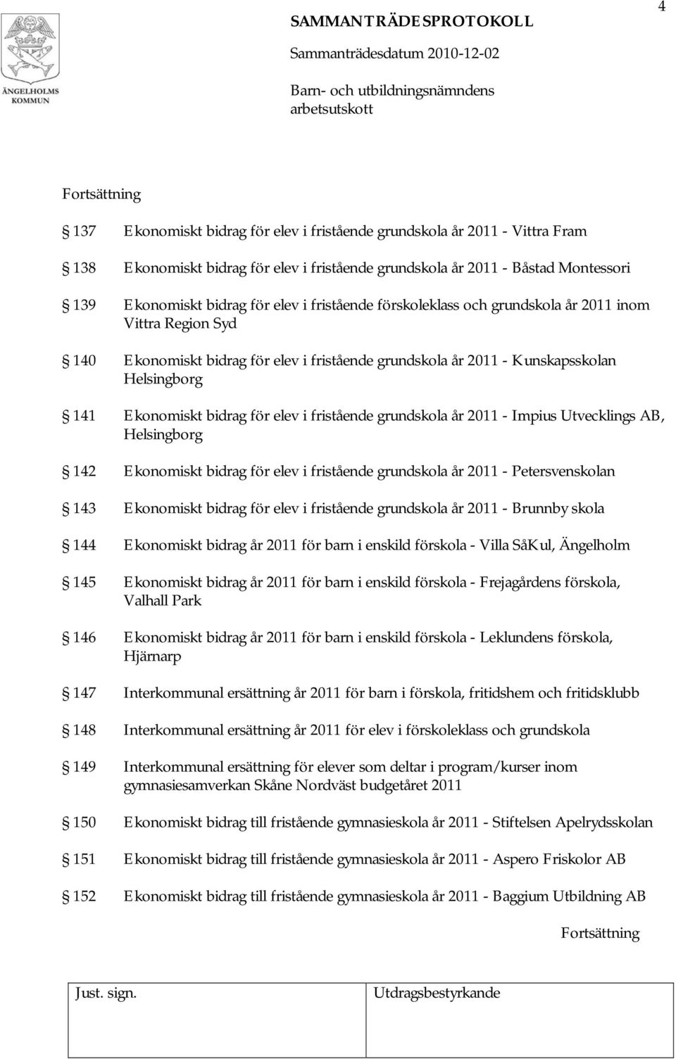 fristående grundskola år 2011 - Impius Utvecklings AB, Helsingborg 142 Ekonomiskt bidrag för elev i fristående grundskola år 2011 - Petersvenskolan 143 Ekonomiskt bidrag för elev i fristående