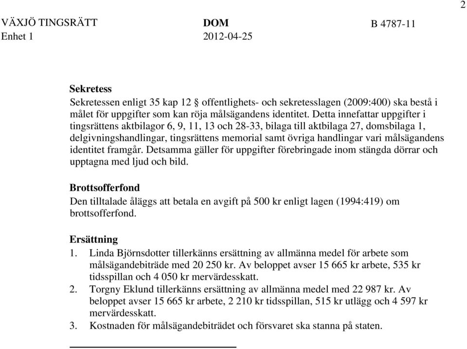 målsägandens identitet framgår. Detsamma gäller för uppgifter förebringade inom stängda dörrar och upptagna med ljud och bild.