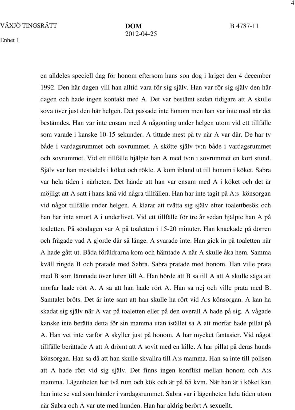 Det passade inte honom men han var inte med när det bestämdes. Han var inte ensam med A någonting under helgen utom vid ett tillfälle som varade i kanske 10-15 sekunder.