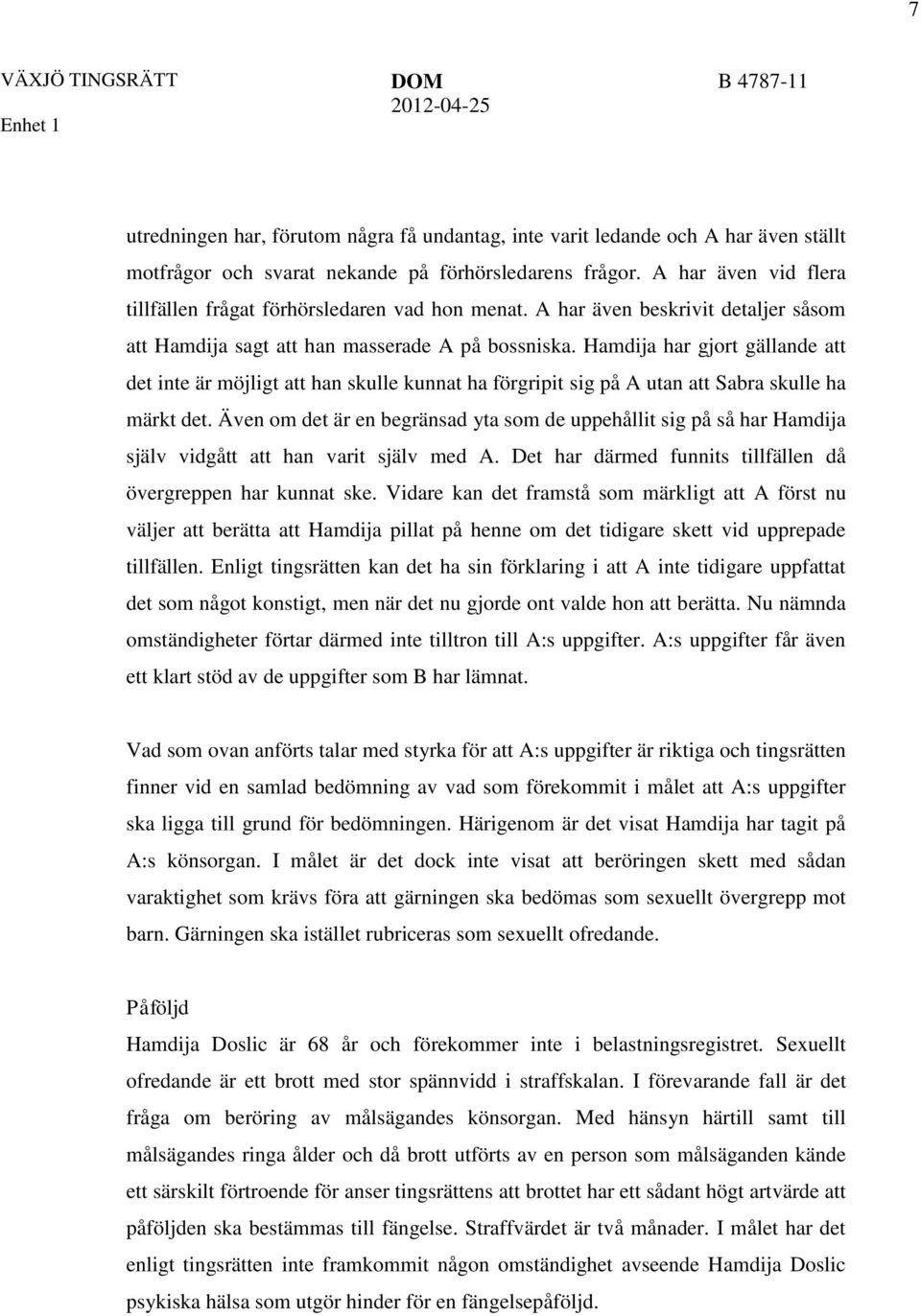 Hamdija har gjort gällande att det inte är möjligt att han skulle kunnat ha förgripit sig på A utan att Sabra skulle ha märkt det.