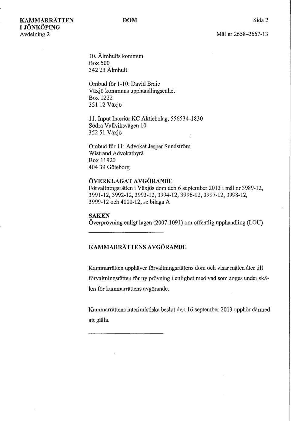 Förvaltningsrätten i Växjös dom den 6 september 2013 i mål nr 3989-12, 3991-12, 3992-12,3993-12,3994-12, 3996-12,3997-12, 3998-12, 3999-12 och 4000-12, se bilaga A SAKEN Överprövning enligt lagen