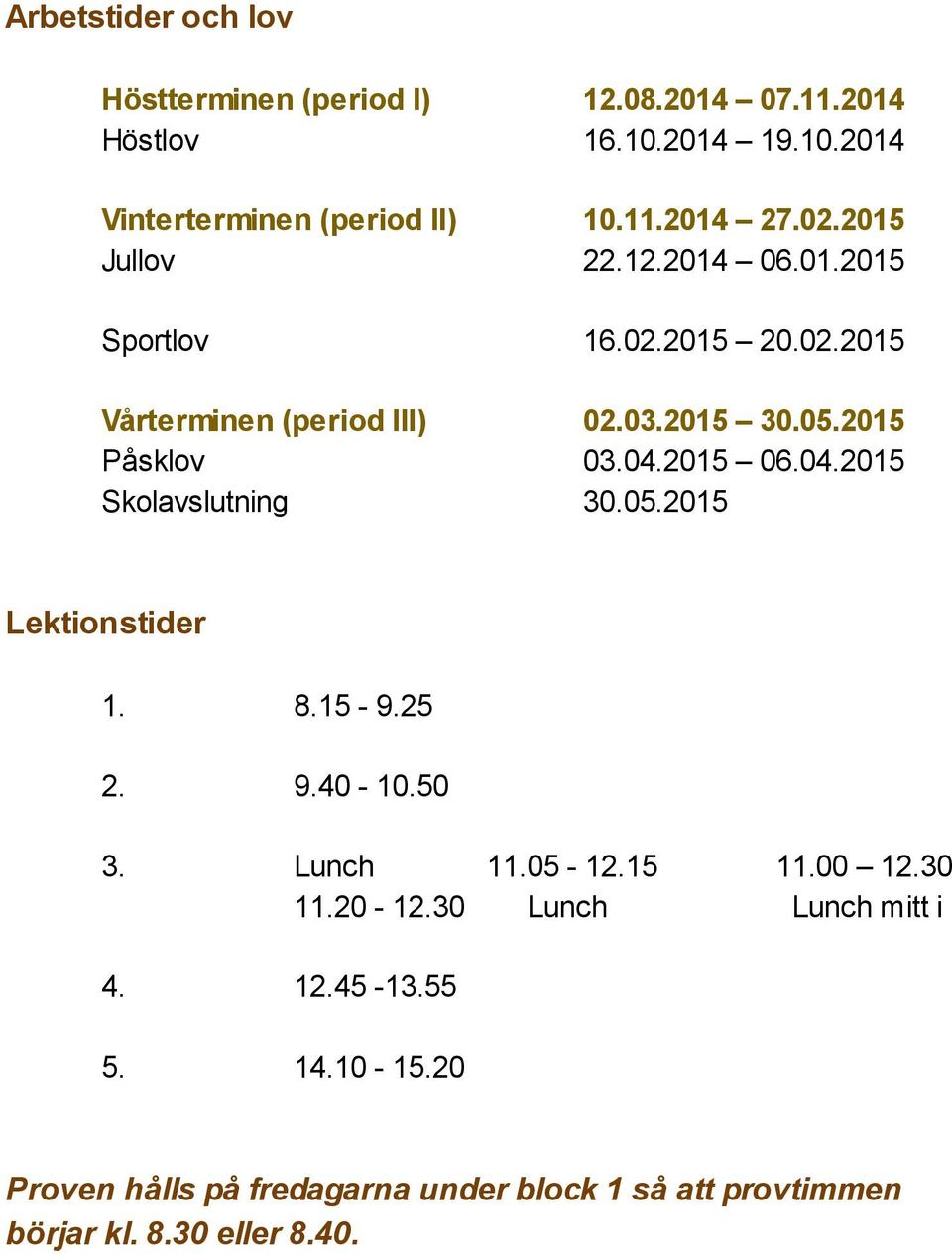 2015 06.04.2015 Skolavslutning 30.05.2015 Lektionstider 1. 8.15-9.25 2. 9.40-10.50 3. Lunch 11.05-12.15 11.00 12.30 11.20-12.