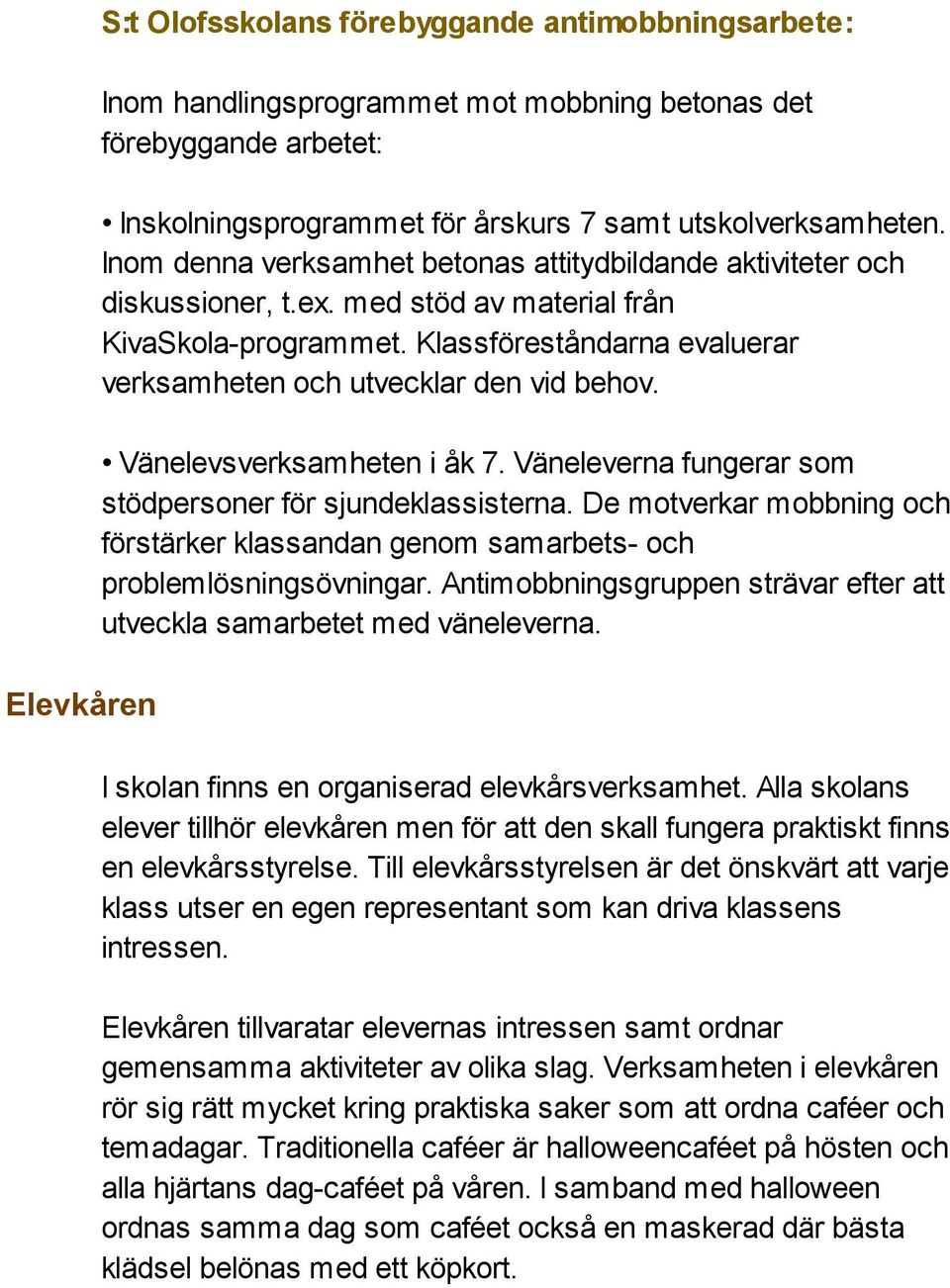 Vänelevsverksamheten i åk 7. Väneleverna fungerar som stödpersoner för sjundeklassisterna. De motverkar mobbning och förstärker klassandan genom samarbets- och problemlösningsövningar.